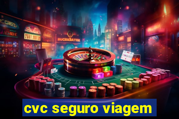 cvc seguro viagem